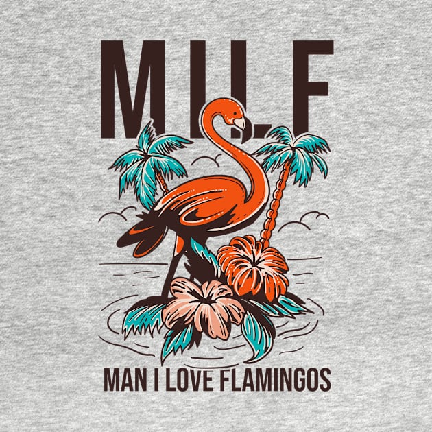 Milf Man I Love Flamingos by Aratack Kinder